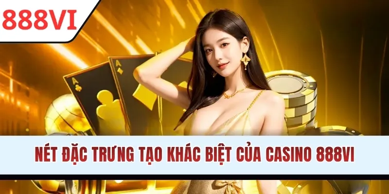 Nét đặc trưng tạo khác biệt của Casino 888VI