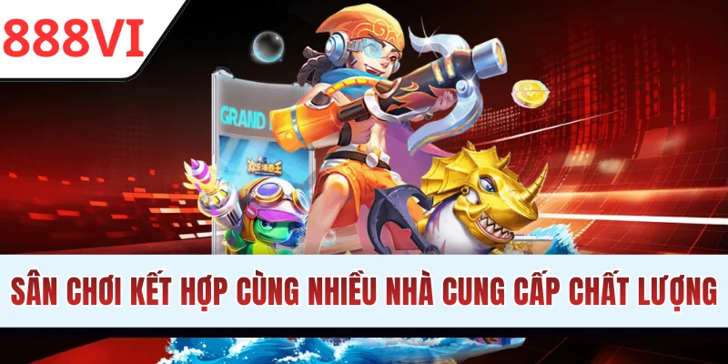 Sân chơi kết hợp cùng nhiều nhà cung cấp chất lượng