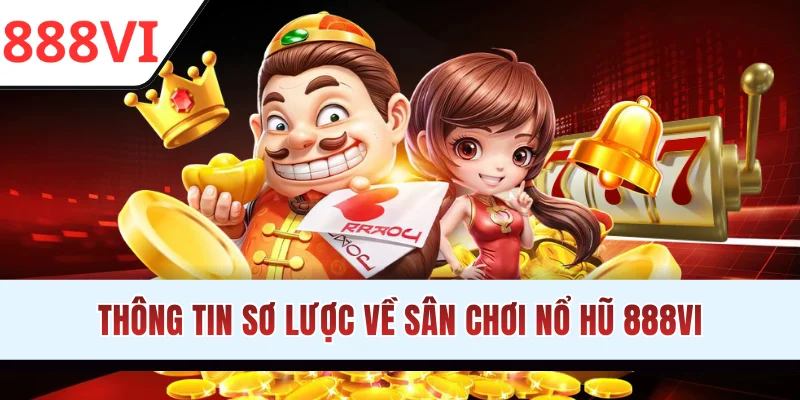 Thông tin sơ lược về sân chơi nổ hũ 888VI